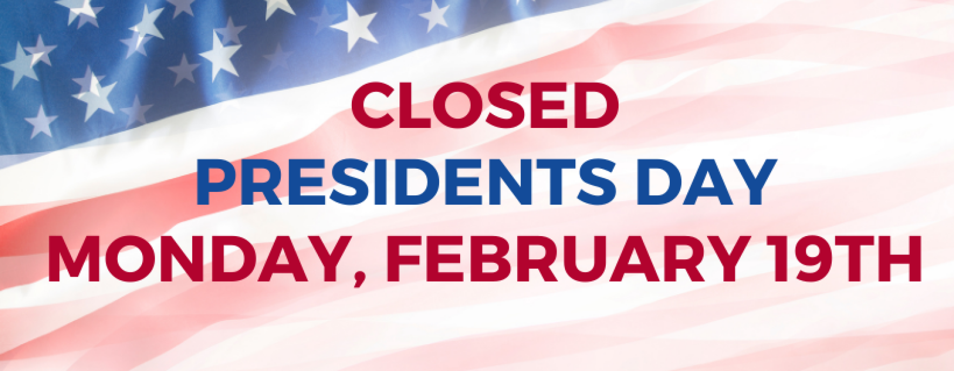 closed Monday, Feb 19th for Presidents Day